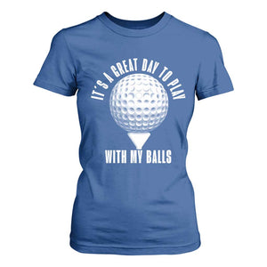 Funny Golf T Shirt For Women Its A Great Day To Play With My Balls TS10 Royal Blue Print Your Wear
