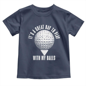 Funny Golf Toddler T Shirt Its A Great Day To Play With My Balls TS10 Navy Print Your Wear