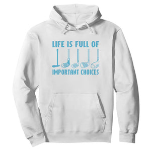 Funny Life is Full of Important Choices Golf Lovers Hoodie Golfing Clubs TS10 White Print Your Wear