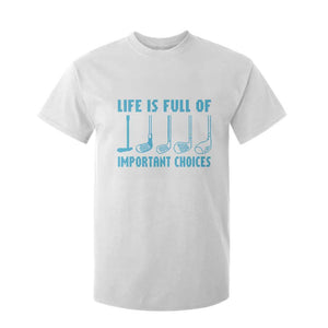 Funny Life is Full of Important Choices Golf Lovers T Shirt For Kid Golfing Clubs TS10 White Print Your Wear