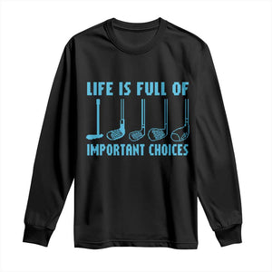 Funny Life is Full of Important Choices Golf Lovers Long Sleeve Shirt Golfing Clubs TS10 Black Print Your Wear