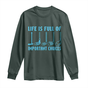 Funny Life is Full of Important Choices Golf Lovers Long Sleeve Shirt Golfing Clubs TS10 Dark Forest Green Print Your Wear