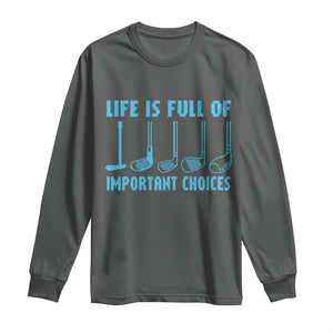 Funny Life is Full of Important Choices Golf Lovers Long Sleeve Shirt Golfing Clubs TS10 Dark Heather Print Your Wear