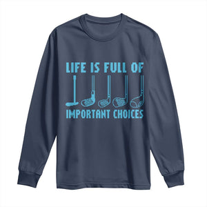 Funny Life is Full of Important Choices Golf Lovers Long Sleeve Shirt Golfing Clubs TS10 Navy Print Your Wear