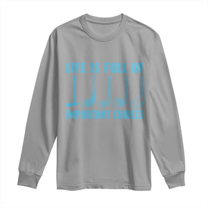Funny Life is Full of Important Choices Golf Lovers Long Sleeve Shirt Golfing Clubs TS10 Sport Gray Print Your Wear