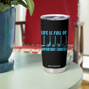 Funny Life is Full of Important Choices Golf Lovers Tumbler Cup Golfing Clubs TS10 Print Your Wear