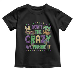 Funny Mardi Gras Toddler T Shirt Glitter Print We Don't Hide The Crazy We Parade It TS10 Black Print Your Wear
