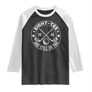80th Birthday Golf Raglan Shirt Vintage 1946 Eight Tee And Still On Par Golf Lover Gift TS10 Black White Print Your Wear
