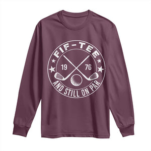 50th Birthday Golf Long Sleeve Shirt Vintage 1976 Fif Tee And Still On Par Golf Lover Gift TS10 Maroon Print Your Wear