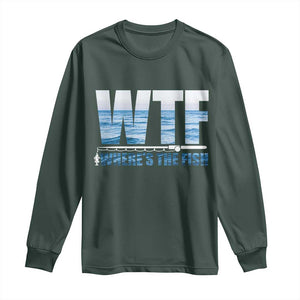 WTF Where's The Fish Long Sleeve Shirt Funny Fishing Gifts Fathers Day TS10 Dark Forest Green Print Your Wear