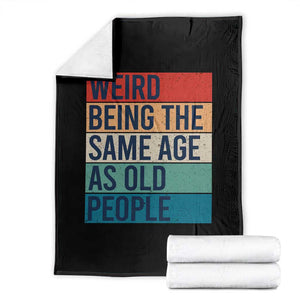 Weird Being The Same Age As Old People Retro Sarcastic Throw Blanket 40th 50th 60th 70th 80th Funny Birthday Gag Gifts TS10 Black Print Your Wear