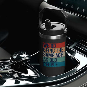 Weird Being The Same Age As Old People Retro Sarcastic Flip Straw Tumbler 40th 50th 60th 70th 80th Funny Birthday Gag Gifts TS10 Print Your Wear