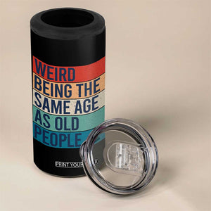 Weird Being The Same Age As Old People Retro Sarcastic 4 in 1 Can Cooler Tumbler 40th 50th 60th 70th 80th Funny Birthday Gag Gifts TS10 Print Your Wear