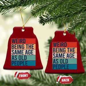Weird Being The Same Age As Old People Retro Sarcastic Ceramic Ornament 40th 50th 60th 70th 80th Funny Birthday Gag Gifts TS10 Print Your Wear