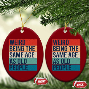 Weird Being The Same Age As Old People Retro Sarcastic Ceramic Ornament 40th 50th 60th 70th 80th Funny Birthday Gag Gifts TS10 Print Your Wear