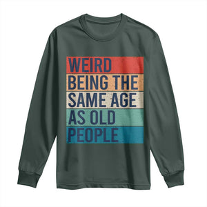 Weird Being The Same Age As Old People Retro Sarcastic Long Sleeve Shirt 40th 50th 60th 70th 80th Funny Birthday Gag Gifts TS10 Dark Forest Green Print Your Wear