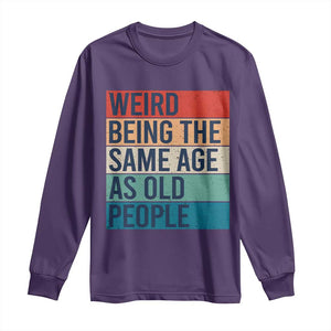 Weird Being The Same Age As Old People Retro Sarcastic Long Sleeve Shirt 40th 50th 60th 70th 80th Funny Birthday Gag Gifts TS10 Purple Print Your Wear