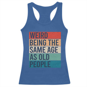 Weird Being The Same Age As Old People Retro Sarcastic Racerback Tank Top 40th 50th 60th 70th 80th Funny Birthday Gag Gifts TS10 Royal Blue Print Your Wear
