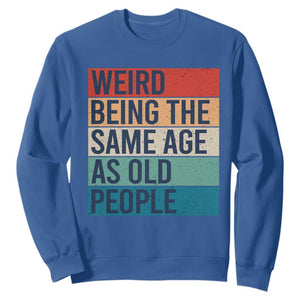 Weird Being The Same Age As Old People Retro Sarcastic Sweatshirt 40th 50th 60th 70th 80th Funny Birthday Gag Gifts TS10 Royal Blue Print Your Wear