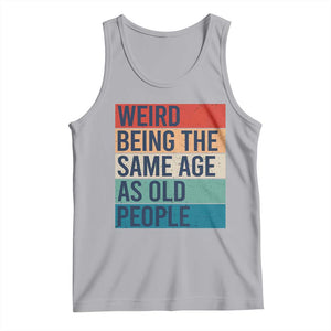Weird Being The Same Age As Old People Retro Sarcastic Tank Top 40th 50th 60th 70th 80th Funny Birthday Gag Gifts TS10 Athletic Heather Print Your Wear