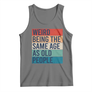 Weird Being The Same Age As Old People Retro Sarcastic Tank Top 40th 50th 60th 70th 80th Funny Birthday Gag Gifts TS10 Black Heather Print Your Wear