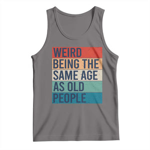 Weird Being The Same Age As Old People Retro Sarcastic Tank Top 40th 50th 60th 70th 80th Funny Birthday Gag Gifts TS10 Deep Heather Print Your Wear
