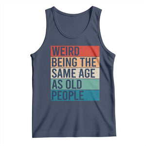 Weird Being The Same Age As Old People Retro Sarcastic Tank Top 40th 50th 60th 70th 80th Funny Birthday Gag Gifts TS10 Navy Print Your Wear