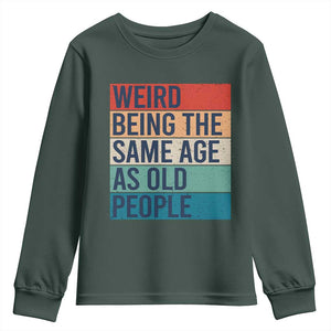 Weird Being The Same Age As Old People Retro Sarcastic Youth Sweatshirt 40th 50th 60th 70th 80th Funny Birthday Gag Gifts TS10 Dark Forest Green Print Your Wear