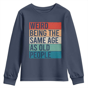Weird Being The Same Age As Old People Retro Sarcastic Youth Sweatshirt 40th 50th 60th 70th 80th Funny Birthday Gag Gifts TS10 Navy Print Your Wear