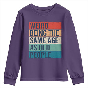 Weird Being The Same Age As Old People Retro Sarcastic Youth Sweatshirt 40th 50th 60th 70th 80th Funny Birthday Gag Gifts TS10 Purple Print Your Wear