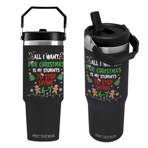 Funny Teacher Christmas 67 Flip Straw Tumbler My Students to Stop Saying 6-7 Six Seven TS10 One Size: 30 oz Black Print Your Wear