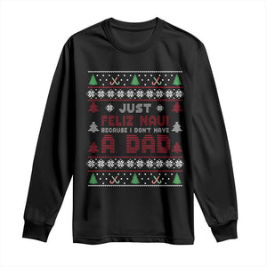 Just Feliz Navi Because I Dont Have A Dad Ugly Christmas Long Sleeve Shirt TS10 Black Print Your Wear