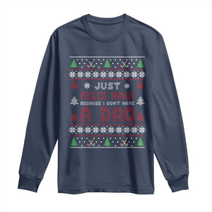 Just Feliz Navi Because I Dont Have A Dad Ugly Christmas Long Sleeve Shirt TS10 Navy Print Your Wear