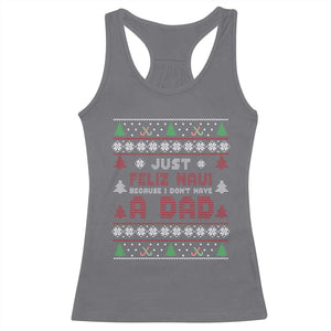 Just Feliz Navi Because I Dont Have A Dad Ugly Christmas Racerback Tank Top TS10 Charcoal Print Your Wear
