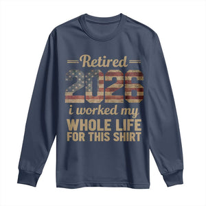 Retired 2026 Long Sleeve Shirt Vintage Retirement US Flag I Worked My Whole Life TS10 Navy Print Your Wear
