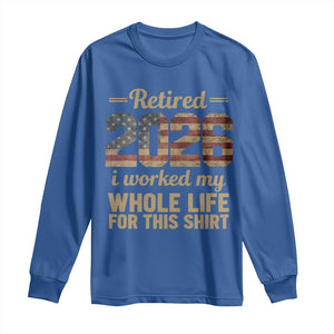 Retired 2026 Long Sleeve Shirt Vintage Retirement US Flag I Worked My Whole Life TS10 Royal Blue Print Your Wear
