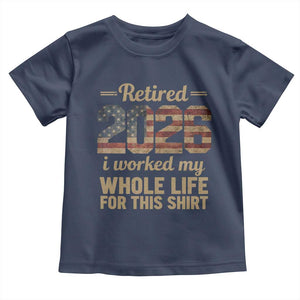Retired 2026 Toddler T Shirt Vintage Retirement US Flag I Worked My Whole Life TS10 Navy Print Your Wear