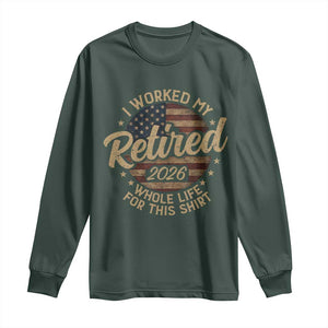 Retired 2026 Long Sleeve Shirt Funny Retirement I Worked My Whole Life Retro US Flag TS10 Dark Forest Green Print Your Wear