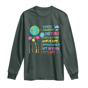 Earth Day Long Sleeve Shirt Unless Someone Like You Cares A Whole Awful Lot TS10 Dark Forest Green Print Your Wear
