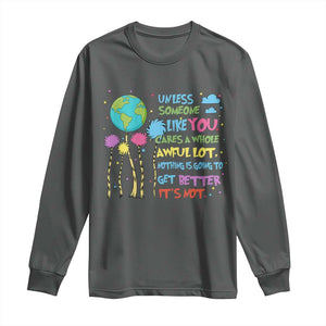 Earth Day Long Sleeve Shirt Unless Someone Like You Cares A Whole Awful Lot TS10 Dark Heather Print Your Wear