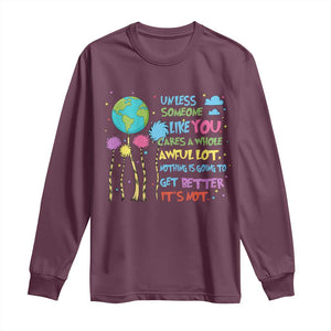 Earth Day Long Sleeve Shirt Unless Someone Like You Cares A Whole Awful Lot TS10 Maroon Print Your Wear