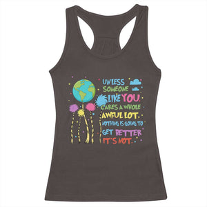 Earth Day Racerback Tank Top Unless Someone Like You Cares A Whole Awful Lot TS10 Dark Chocolate Print Your Wear