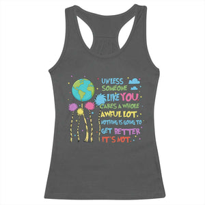 Earth Day Racerback Tank Top Unless Someone Like You Cares A Whole Awful Lot TS10 Dark Heather Print Your Wear