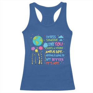 Earth Day Racerback Tank Top Unless Someone Like You Cares A Whole Awful Lot TS10 Royal Blue Print Your Wear