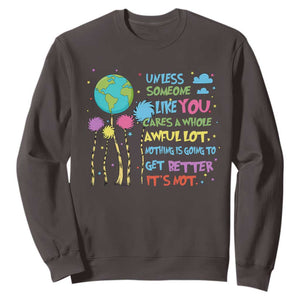 Earth Day Sweatshirt Unless Someone Like You Cares A Whole Awful Lot TS10 Dark Chocolate Print Your Wear