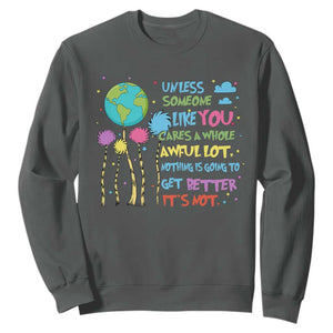 Earth Day Sweatshirt Unless Someone Like You Cares A Whole Awful Lot TS10 Dark Heather Print Your Wear