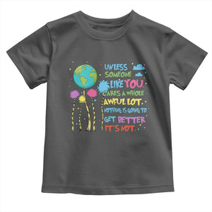 Earth Day Toddler T Shirt Unless Someone Like You Cares A Whole Awful Lot TS10 Dark Heather Print Your Wear