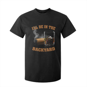Funny Cigar Bourbon Lovers T Shirt For Kid I'll Be In The Backyard TS10 Black Print Your Wear