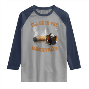 Funny Cigar Bourbon Lovers Raglan Shirt I'll Be In The Backyard TS10 Sport Gray Navy Print Your Wear