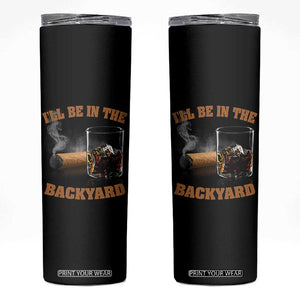 Funny Cigar Bourbon Lovers Skinny Tumbler I'll Be In The Backyard TS10 Black Print Your Wear